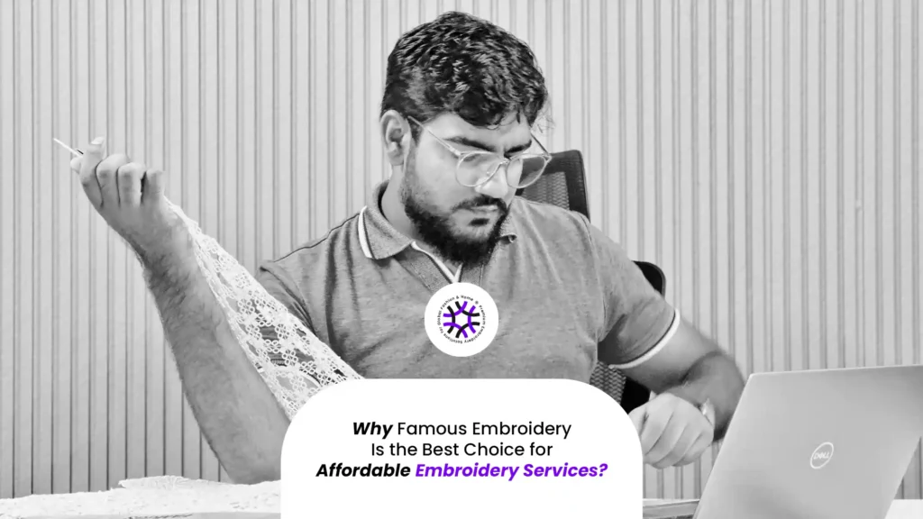 Why Famous Embroidery Is the Best Choice for Affordable Embroidery Services